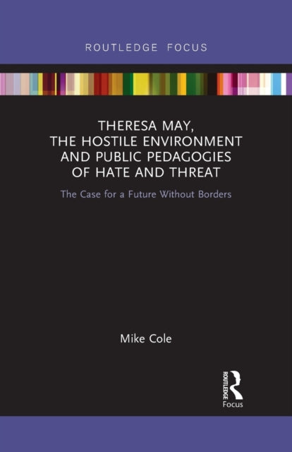 Book cover of: Theresa May, The Hostile Environment and Public Pedagogies of Hate and Threat. By: Mike Cole