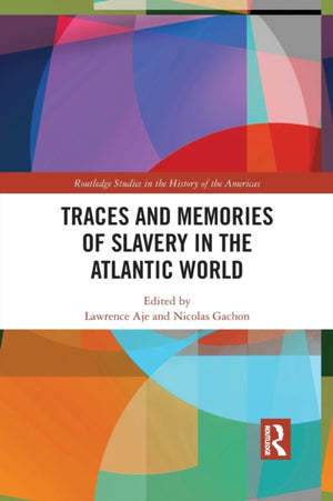 Traces and Memories of Slavery in the Atlantic World