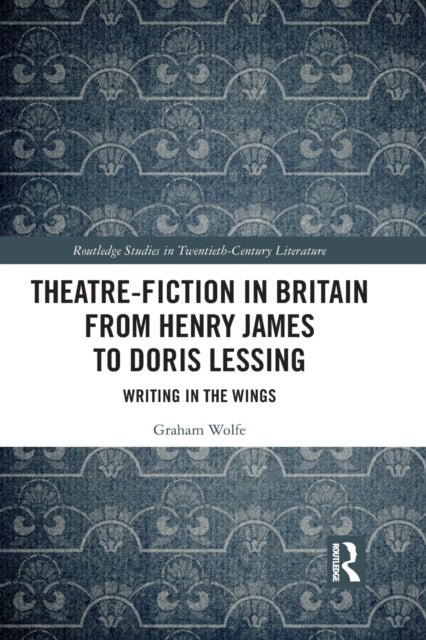 Book cover of: Theatre-Fiction in Britain from Henry James to Doris Lessing. By: Graham Wolfe
