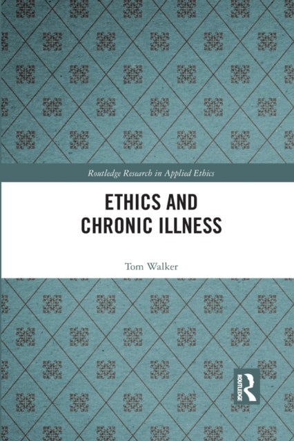 Book cover of: Ethics and Chronic Illness. By: Tom Walker