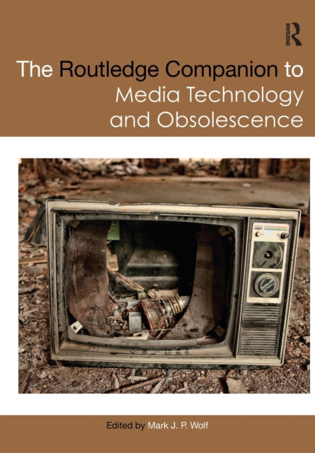 Book cover of: Routledge Companion to Media Technology and Obsolescence. By: Mark J. P. Wolf