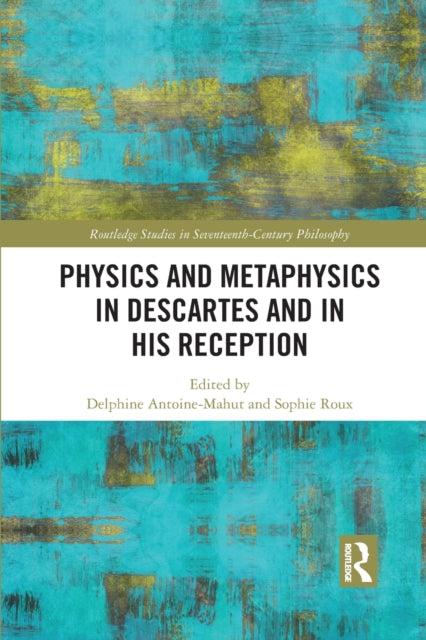 Book cover of: Physics and Metaphysics in Descartes and in his Reception. By: Delphine Antoine-Mahut