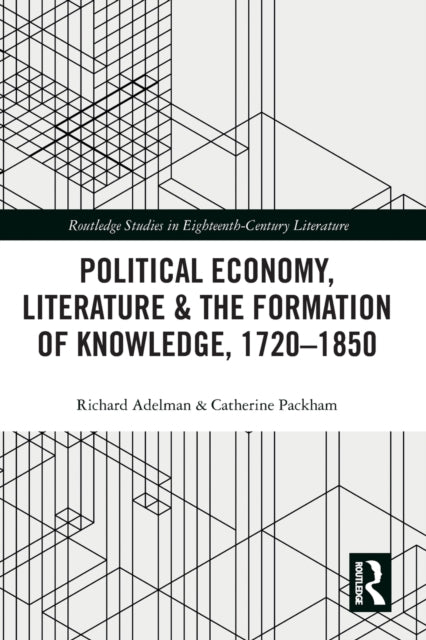Political Economy, Literature & the Formation of Knowledge, 1720-1850