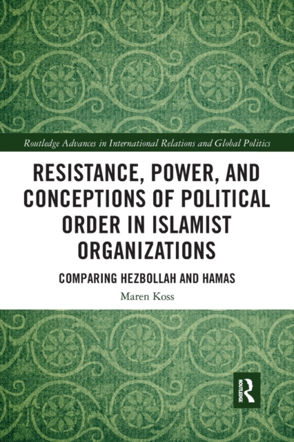 Book cover of: Resistance, Power and Conceptions of Political Order in Islamist Organizations. By: Maren Koss