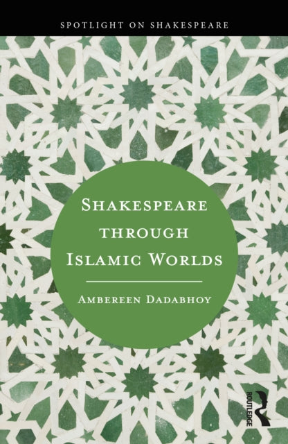 Book cover of: Shakespeare through Islamic Worlds. By: Ambereen Dadabhoy