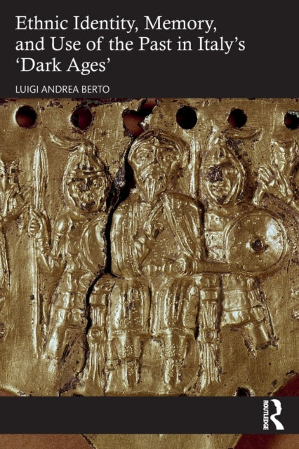 Book cover of: Ethnic Identity, Memory, and Use of the Past in Italy’s ‘Dark Ages’