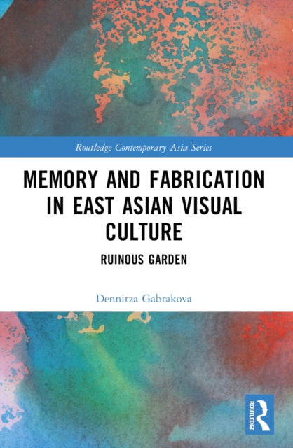 Book cover of: Memory and Fabrication in East Asian Visual Culture. By: Dennitza Gabrakova