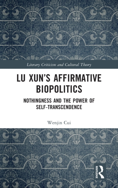 Book cover of: Lu Xun’s Affirmative Biopolitics. By: Wenjin Cui