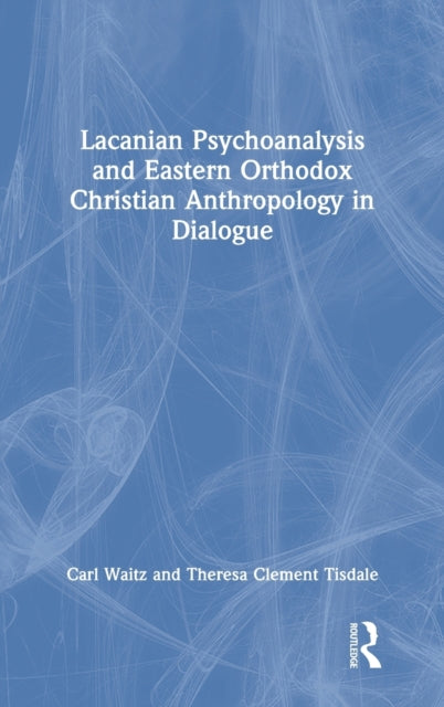 Book cover of: Lacanian Psychoanalysis and Eastern Orthodox Christian Anthropology in Dialogue. By: Carl Waitz