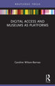 Book cover of: Digital Access and Museums as Platforms. By: Caroline Wilson-Barnao