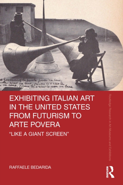 Book cover of: Exhibiting Italian Art in the United States from Futurism to Arte Povera. By: Raffaele Bedarida