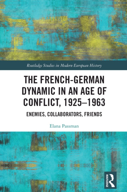 Book cover of: French-German Dynamic in an Age of Conflict, 1925–1963. By: Elana M. Passman