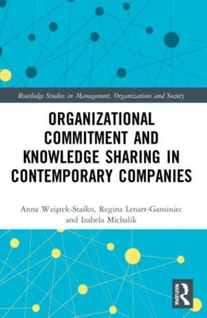 Book cover of: Organizational Commitment and Knowledge Sharing in Contemporary Companies. By: Anna Wziatek-Stasko