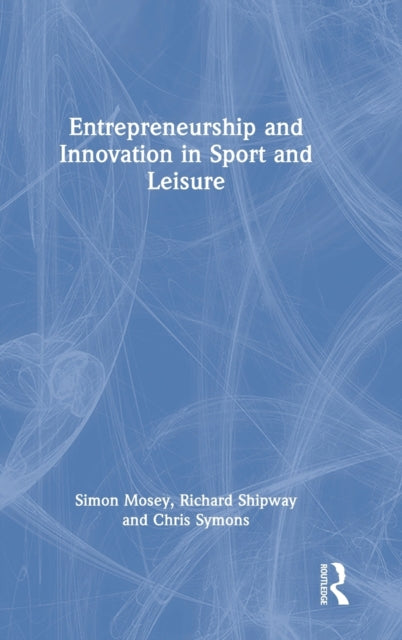 Book cover of: Entrepreneurship and Innovation in Sport and Leisure. By: Simon Mosey