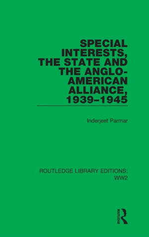 Special Interests, the State and the Anglo-American Alliance, 1939–1945