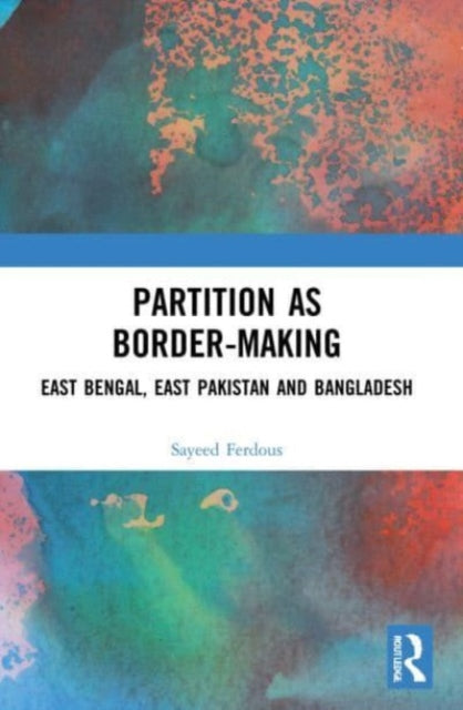 Book cover of: Partition as Border-Making. By: Sayeed Ferdous