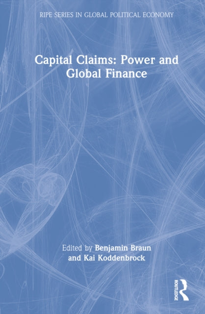Book cover of: Capital Claims: Power and Global Finance. By: Benjamin Braun