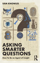 Book cover of: Asking Smarter Questions. By: Sam Knowles