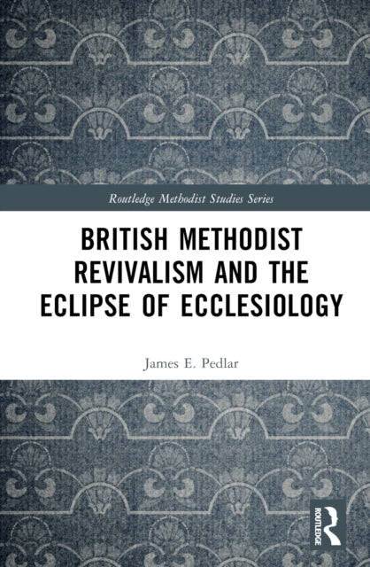 Book cover of: British Methodist Revivalism and the Eclipse of Ecclesiology. By: James E. Pedlar