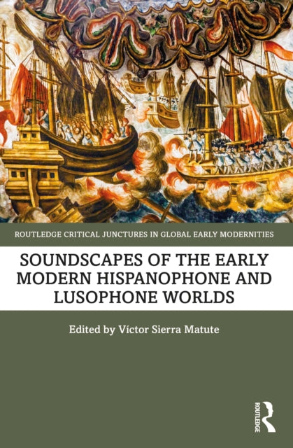 Book cover of: Soundscapes of the Early Modern Hispanophone and Lusophone Worlds. By: Víctor Sierra Matute