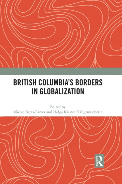 Book cover of: British Columbia’s Borders in Globalization. By: Nicole Bates-Eamer
