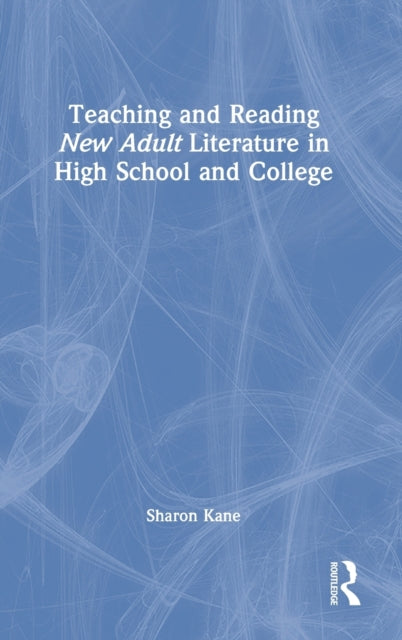 Book cover of: Teaching and Reading New Adult Literature in High School and College. By: Sharon Kane