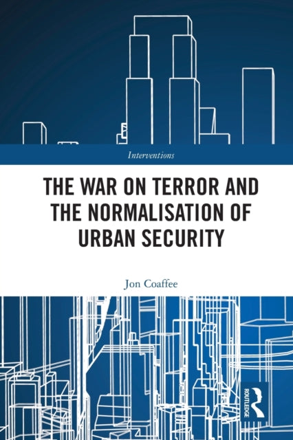 Book cover of: War on Terror and the Normalisation of Urban Security. By: Jon Coaffee