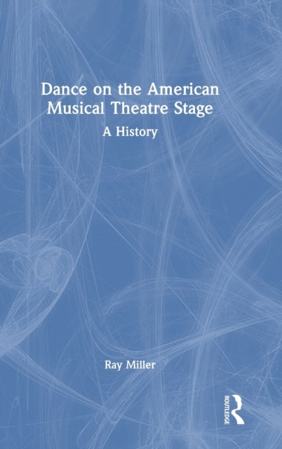 Book cover of: Dance on the American Musical Theatre Stage. By: Ray Miller
