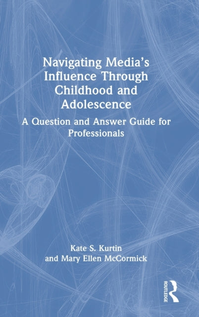 Book cover of: Navigating Media’s Influence Through Childhood and Adolescence. By: Kate S. Kurtin