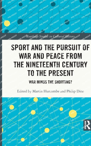 Sport and the Pursuit of War and Peace from the Nineteenth Century to the Present