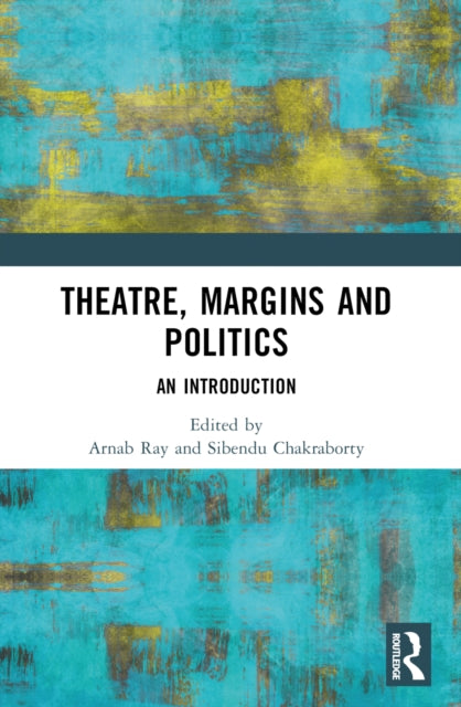 Book cover of: Theatre, Margins and Politics. By: Arnab Ray