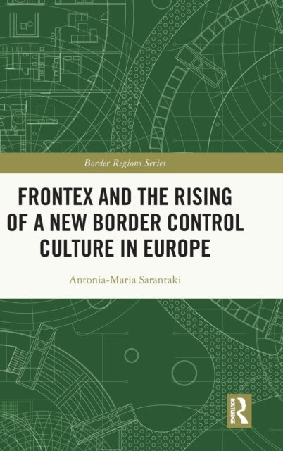 Book cover of: Frontex and the Rising of a New Border Control Culture in Europe. By: Antonia-Maria Sarantaki