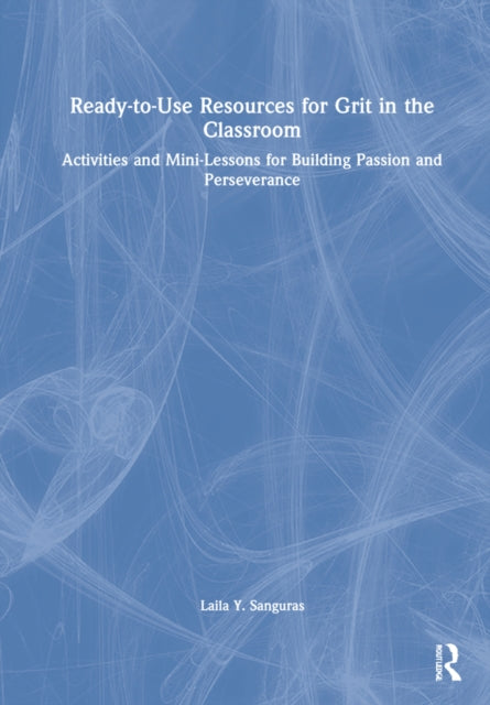 Book cover of: Ready-to-Use Resources for Grit in the Classroom. By: Laila Y. Sanguras
