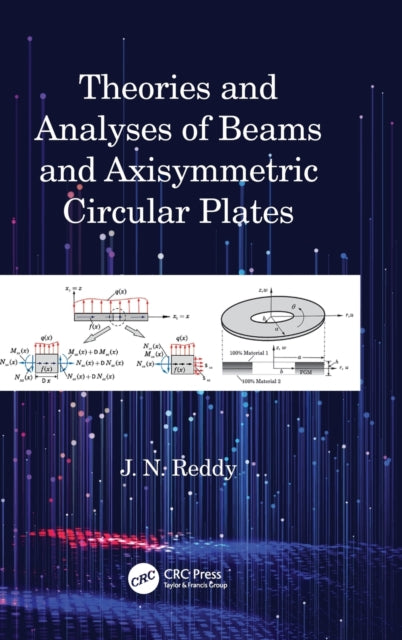 Book cover of: Theories and Analyses of Beams and Axisymmetric Circular Plates. By: J. N. Reddy