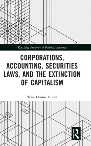 Corporations, Accounting, Securities Laws, and the Extinction of Capitalism