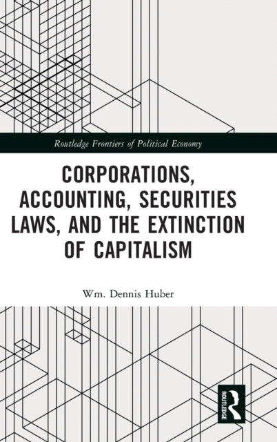 Book cover of: Corporations, Accounting, Securities Laws, and the Extinction of Capitalism. By: Wm. Dennis Huber