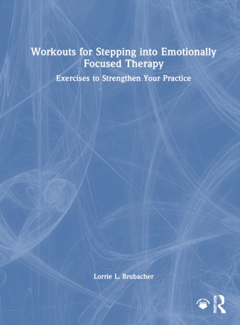 Book cover of: Workouts for Stepping into Emotionally Focused Therapy. By: Lorrie L. Brubacher