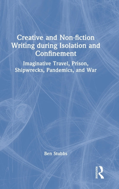 Book cover of: Creative and Non-fiction Writing during Isolation and Confinement. By: Ben Stubbs