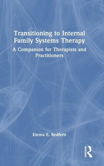 Book cover of: Transitioning to Internal Family Systems Therapy. By: Emma E. Redfern