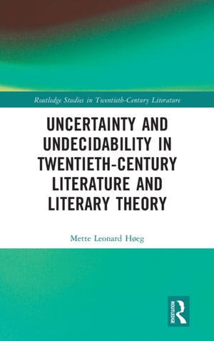 Uncertainty and Undecidability in Twentieth-Century Literature and Literary Theory