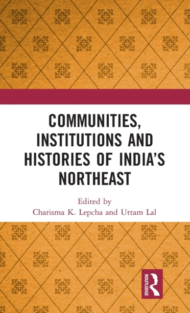 Book cover of: Communities, Institutions and Histories of India’s Northeast. By: Charisma K. Lepcha