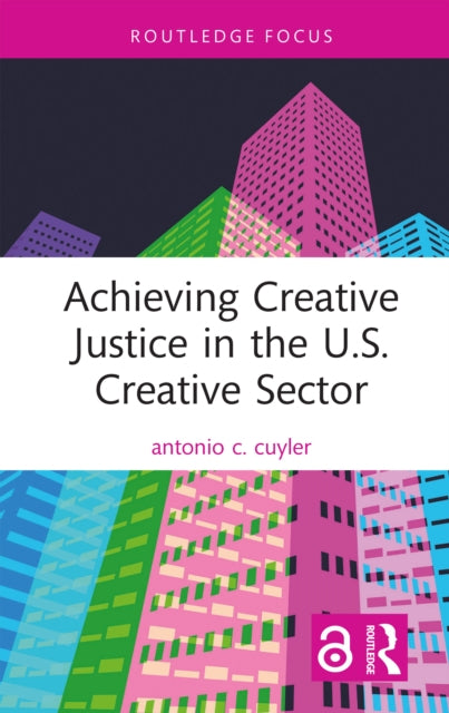 Book cover of: Achieving Creative Justice in the U.S. Creative Sector. By: Antonio C. Cuyler