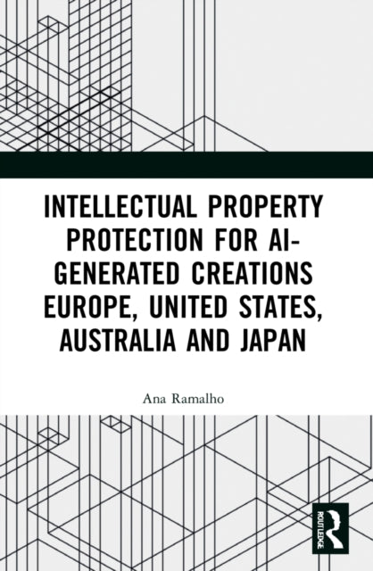 Book cover of: Intellectual Property Protection for AI-generated Creations. By: Ana Ramalho
