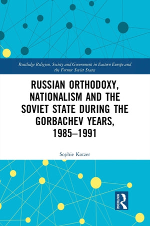 Russian Orthodoxy, Nationalism and the Soviet State during the Gorbachev Years, 1985-1991