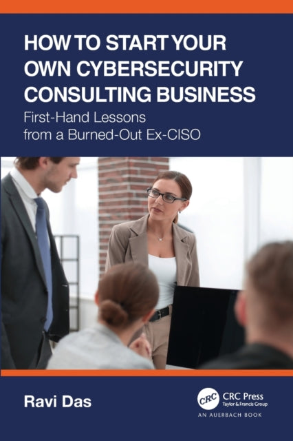 Book cover of: How to Start Your Own Cybersecurity Consulting Business. By: Ravi Das