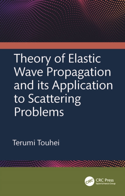 Book cover of: Theory of Elastic Wave Propagation and its Application to Scattering Problems. By: Terumi Touhei