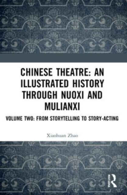 Book cover of: Chinese Theatre: An Illustrated History Through Nuoxi and Mulianxi. By: Xiaohuan Zhao