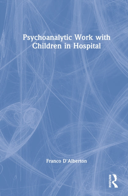 Book cover of: Psychoanalytic Work with Children in Hospital. By: Franco D'Alberton