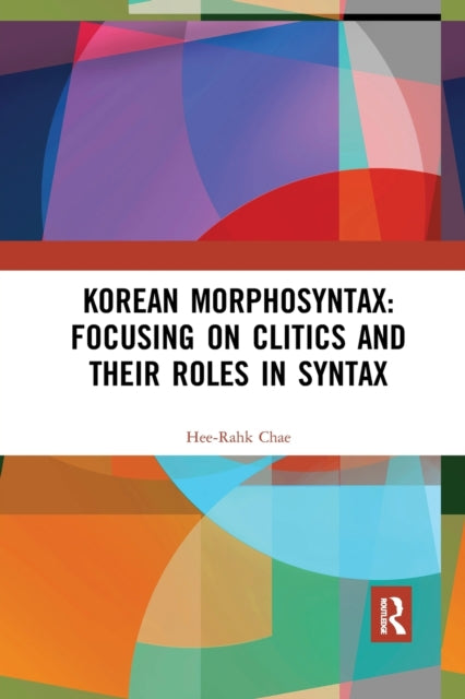 Book cover of: Korean Morphosyntax: Focusing on Clitics and Their Roles in Syntax. By: Hee-Rahk Chae