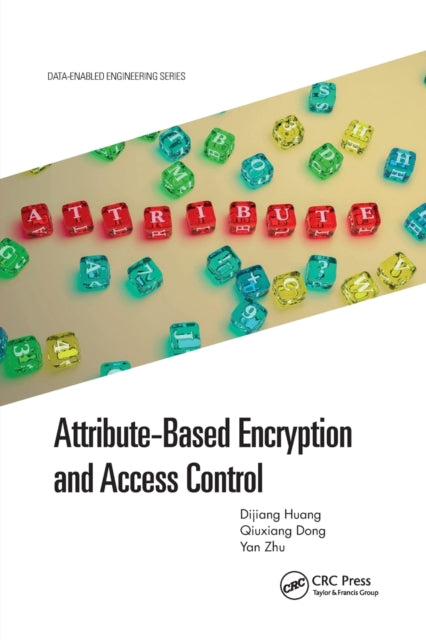 Book cover of: Attribute-Based Encryption and Access Control. By: Dijiang Huang